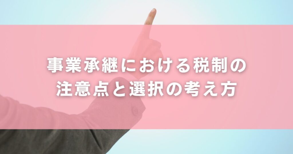 事業承継における税制の注意点と選択の考え方