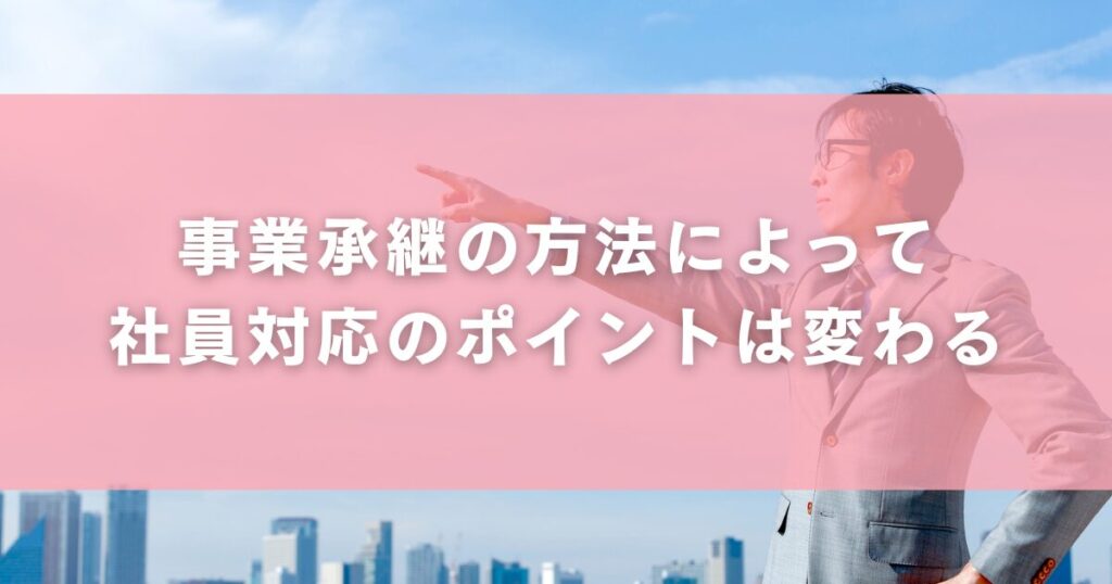 事業承継の方法によって社員対応のポイントは変わる