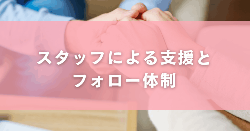 スタッフによる支援とフォロー体制
