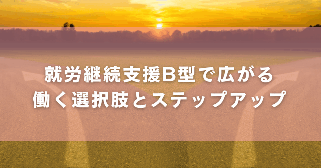 就労継続支援B型で広がる働く選択肢とステップアップ