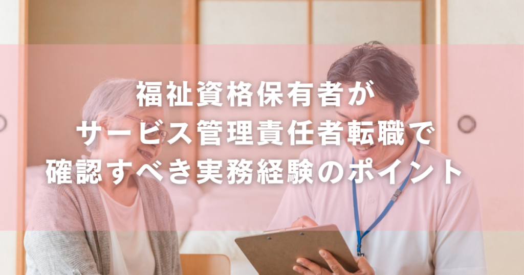福祉資格保有者がサービス管理責任者転職で確認すべき実務経験のポイント