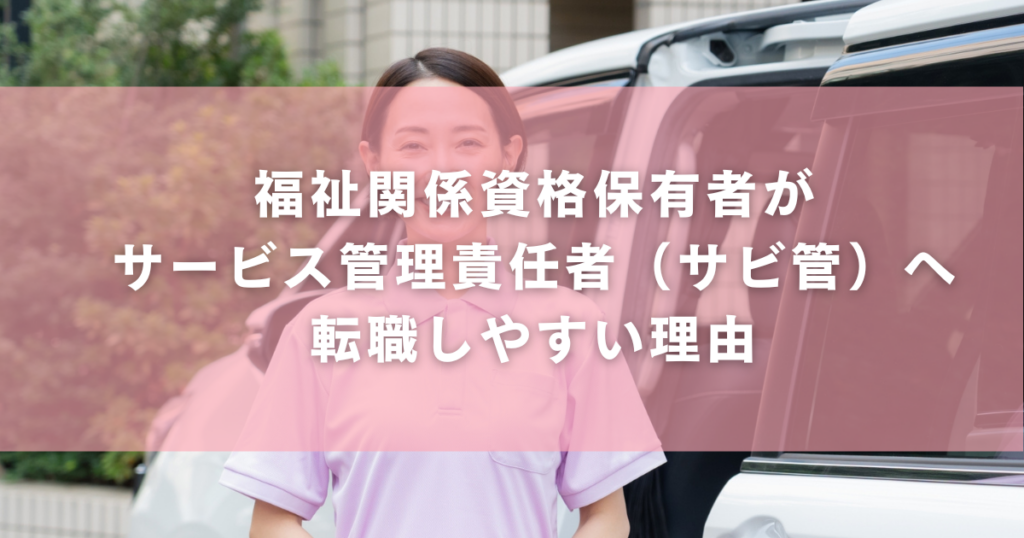福祉関係資格保有者がサービス管理責任者（サビ管）へ転職しやすい理由