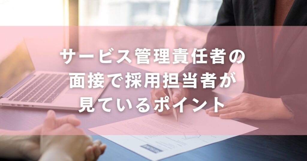 サービス管理責任者の面接で採用担当者が見ているポイント