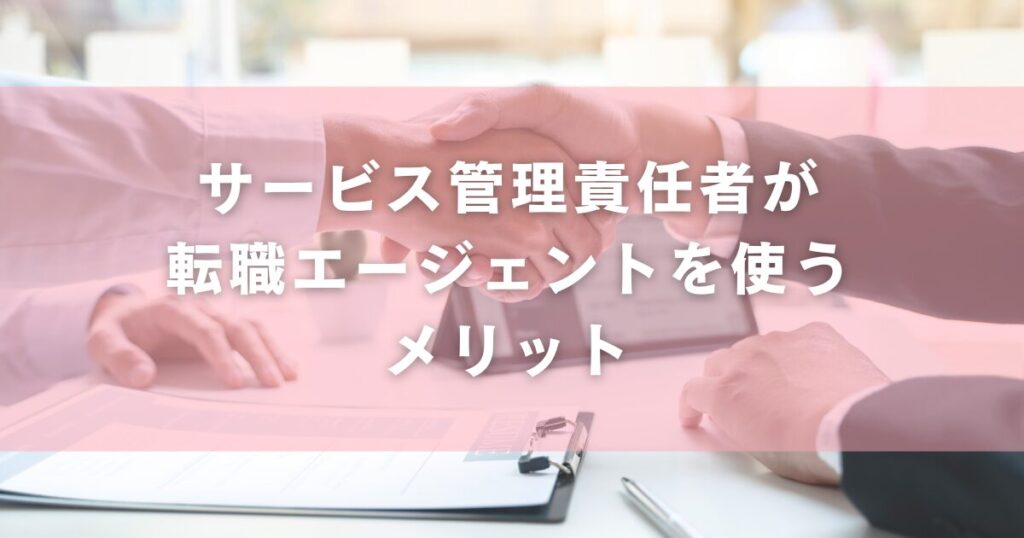 サービス管理責任者が転職エージェントを使うメリット