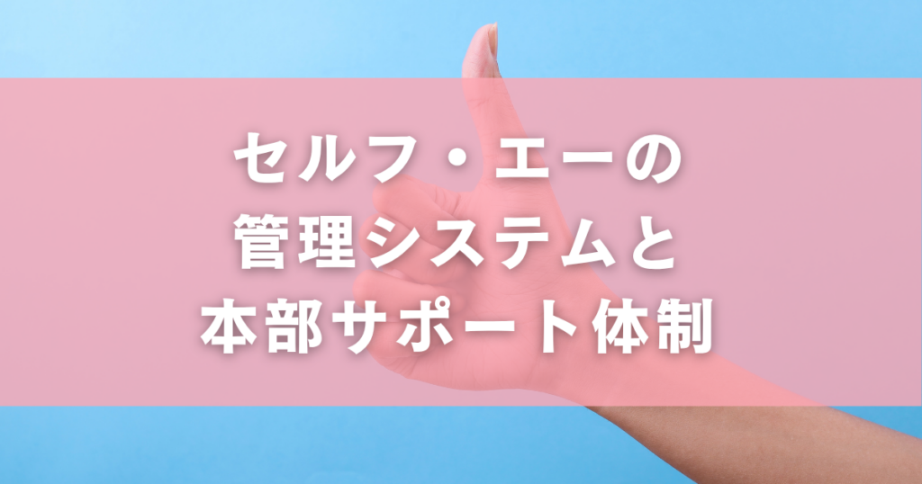 セルフ・エーの管理システムと本部サポート体制